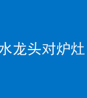 邯郸阴阳风水化煞一百零二—— 水龙头对炉灶